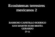 Ecosistemas terrestres mexicanos 2 BARROSO CAPETILLO RODRIGO SAN MARTIN KURI BREÑA GERARDO 5°-A