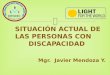Mgr. Javier Mendoza Y. SITUACIÓN ACTUAL DE LAS PERSONAS CON DISCAPACIDAD