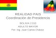 REALIDAD PAIS Coordinación de Presidencia BOLIVIA 2.010 ADULTO MAYOR Por: Ing. Juan Carlos Chávez