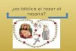 ¿es bíblico el rezar el rosario?. Pregunta: "¿Es bíblico el rezar el rosario?" Mientras que una parte del contenido en el rezo del rosario es bíblico,