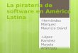 La piratería de software en América Latina -Hernández Márquez Mauricio David -López Ramírez Mayela Aránzazu