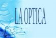 LA OPTICA La Óptica es la rama de la física que estudia el comportamiento de la luz, sus características y sus manifestaciones. Abarca el estudio de la