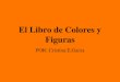 El Libro de Colores y Figuras POR: Cristina E.Garza