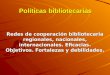 Políticas bibliotecarias Redes de cooperación bibliotecaria regionales, nacionales, internacionales. Eficacias. Objetivos. Fortalezas y debilidades