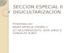 SECCION ESPECIAL II DIGICULTARIZACION Presentado por MARIA PATRICIA CATAÑO V IETI MULTIPROPOSITO- SEDE JORGE E. GONZALEZ RUBIO