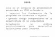 Java Java es un lenguaje de programación presentado en 1995 enfocado a: soportar los fundamentos de la programación orientada a objetos. generar código