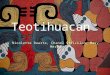 Nicolette Duarte, Chanel Stricklen, Mary Meraz. - Teotihuacan era construyeron por el Toltec - Influencia por la gente de Olmec - La primera edificio