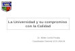 La Universidad y su compromiso con la Calidad Dr. Milber Ureña Peralta Coordinador General UCA-UNALM