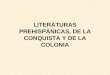 LITERATURAS PREHISPÁNICAS, DE LA CONQUISTA Y DE LA COLONIA