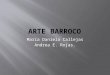 María Daniela Callejas Andrea E. Rojas..  Tradicionalmente se denomina "Barroco" al período que transcurre desde el siglo XVII al XVIII.  El estilismo