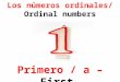 Los números ordinales/ Ordinal numbers Primero / a – First