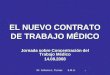 Dr. Antonio L. Turnes S.M.U. 1 EL NUEVO CONTRATO DE TRABAJO MÉDICO Jornada sobre Concentración del Trabajo Médico 14.08.2008