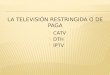 CATV  DTH  IPTV. El servicio de televisión por cable (CATV) fue la primera modalidad de televisión restringida que existió en México. En 1954, se