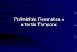 Polimialgia Reumática y arteritis Temporal. Polimialgia Reumática: se refiere a un síndrome doloroso, habitualmente en pacientes mayores con elevación