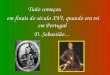 Tudo começou  em finais do século XVI, quando era rei em Portugal  D. Sebastião …