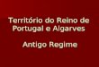 Território do Reino de Portugal e Algarves  Antigo Regime