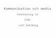 Kommunikation och media Föreläsning 13 VT05  Leif Dahlberg