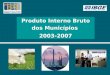 Produto Interno Bruto dos Municípios  2003-2007