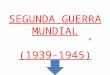 SEGUNDA GUERRA MUNDIAL (1939-1945)