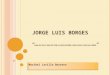Jorge Luis Borges “ uno no es lo que es por lo que escribe, sino por lo que ha leído ”