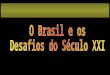 O Brasil e os Desafios do Século XXI