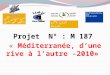 Projet   N ° : M 187 «  Méditerranée, d’une rive à l’autre  -2010»