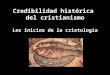 Credibilidad histórica  del cristianismo Los inicios de la cristología