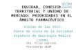 EQUIDAD, COHESION TERRITORIAL Y UNIDAD DE MERCADO: PRIORIDADES EN EL ÁMBITO FARMACÉUTICO