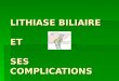 LITHIASE BILIAIRE  ET  SES COMPLICATIONS