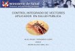 CONTROL INTEGRADO DE VECTORES APLICADOS  EN SALUD PUBLICA BLGO. MIGUEL  FERNANDEZ FLORES DIGESA