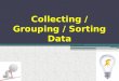 Collecting / Grouping / Sorting Data
