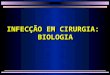 INFECÇÃO EM CIRURGIA:  BIOLOGIA