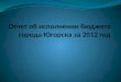 Отчет об исполнении бюджета города Югорска за 2012 год