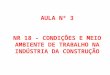 AULA Nº 3 NR 18 - CONDIÇÕES E MEIO AMBIENTE DE TRABALHO  NA INDÚSTRIA DA CONSTRUÇÃO