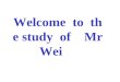 Welcome  to  the study  of    Mr          Wei