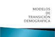 MODELOS  DE TRANSICIÓN  DEMOGRAFICA