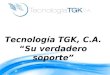 Tecnología TGK, C.A. “ Su verdadero soporte”