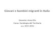 Giovani e bambini migranti in Italia  Docente: Anna Elia Corso: Sociologia del Territorio