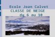 Ecole Jean Calvet CLASSE DE NEIGE    du 6 au 10 janvier 2014