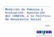 Medición de Pobreza y Evaluación: Aportación del CONEVAL a la Política de Desarrollo Social