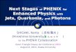 Next  Stages  of PHENIX for Enhanced Physics  with Jets ,  Quarkonia ,  and Photons