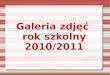Galeria zdjęć  rok szkolny 2010/2011