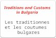 Traditions and Customs in Bulgaria Les  traditionnes  et les  coutumes bulgares