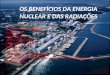 OS BENEFÍCIOS DA ENERGIA NUCLEAR E DAS RADIAÇÕES