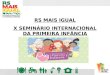 RS MAIS IGUAL X SEMINÁRIO INTERNACIONAL DA PRIMEIRA INFÂNCIA