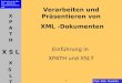 Verarbeiten und Präsentieren von  XML -Dokumenten Einführung in  XPATH und XSLT