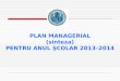 PLAN MANAGERIAL (sinteza) PENTRU ANUL ŞCOLAR 201 3 –201 4