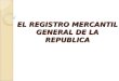 EL REGISTRO MERCANTIL GENERAL DE LA REPUBLICA