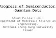 Progress of Semiconductor  Quantum Dots Chuan-Pu Liu ( 劉全璞 ) Department of Materials Science and
