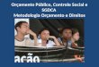 Orçamento Público, Controle Social e SGDCA  Metodologia Orçamento e Direitos